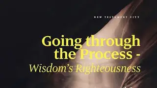 GOING THROUGH THE PROCESS: WISDOM'S RIGHTEOUSNESS | New Testament City | Mon. 12th Jan, 2026.