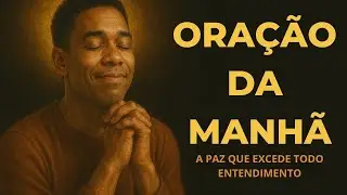 ORAÇÃO da MANHÃ - A PAZ que Excede Todo o Entendimento