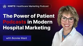 The Power of Patient Podcasts in Modern Hospital Marketing with Bonnie Ward, CHI St. Vincent