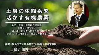 【今年もシンポジウム開催！】『土壌の生態系を活かす有機農業』金子信博 （横浜国立大学名誉教授・福島大学名誉教授）2024年度公開シンポジウム（2025年2月16日）
