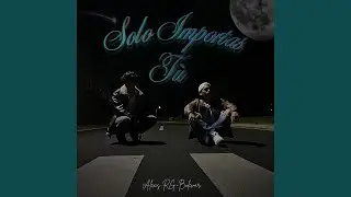 Solo Importas T&uacute; (feat. Bulevar)