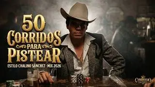 CHALINO SANCHEZ | 50 CORRIDOS PARA PISTEAR (MIX 2026)