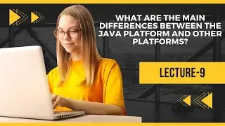 What are the main differences between the java platform and other platforms?  | Lecture 9