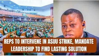 Reps to Intervene in ASUU Strike, Mandate Leadership to Find Lasting Solution