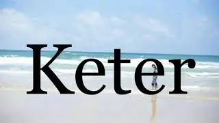 How To Pronounce Keter🌈🌈🌈🌈🌈🌈Pronunciation Of Keter