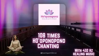 🌺HO'OPONOPONO MANTRA - 108 Repetitions for Deep Healing