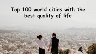 TOP 100 WORLD CITIES WITH THE BEST QUALITY OF LIFE 😀
