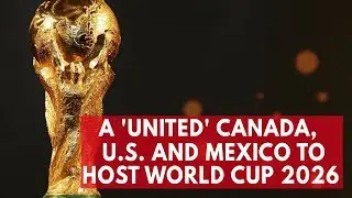 A 'United' Canada, U.S. And Mexico Will Host World Cup 2026