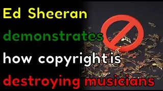 Ed Sheeran demonstrates how copyright is destroying musicians