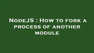 NodeJS : How to fork a process of another module