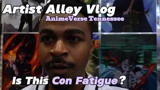 Anime Verse Tennessee! Artist Alley Vlog...Is this con fatigue??