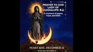 Prayer to Our Lady of Guadalupe on Her Feast Day, December 12