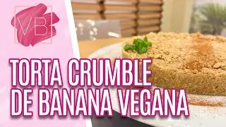 Torta crumble de banana vegana - Você Bonita (15/02/2023)