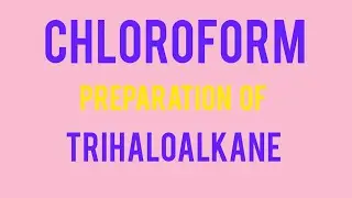 CHLOROFORM  -  PREPARATION   OF  TRIHALOALKANE