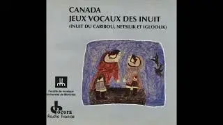 Canada - Jeux Vocaux Des Inuit (Inuit Du Caribou, Netsilik Et Igloolik)