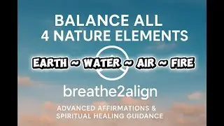 Balance the Four Elements | Guided Meditation for Earth, Water, Air & Fire| Advanced Affirmations 