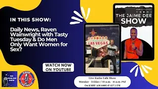 Daily News, Raven Wainwright with Tasty Tuesday & Do Men Only Want Women for Sex?