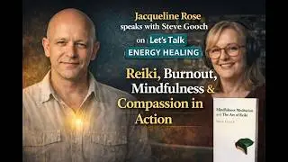 Reiki, Burnout, Mindfulness & Compassion in Action &ndash; Steve Gooch Interview by Jacqueline Rose