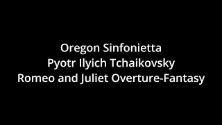 Oregon Sinfonietta: Pyotr Ilyich Tchaikovsky - Romeo and Juliet Overture-Fantasy