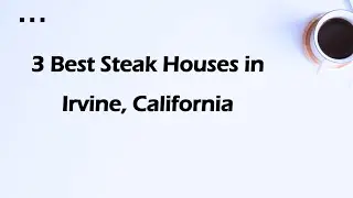 3 Best Steak Houses in Irvine, California | Steak Restaurants