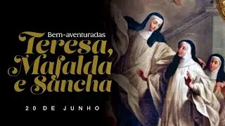 BEM AVENTURADAS, TERESA, MAFALDA E SANCHA -  (20 DE JUNHO)