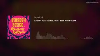 Episode #155: Album Focus: True West Box Set
