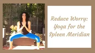 Reduce Worry | Yoga for the Spleen Meridian