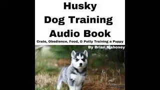 Husky Dog Training Audio Book: Crate, Obedience, Food, & Potty training a Puppy - Brian Mahoney
