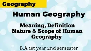 Meaning definition Nature & Scope of Human Geography|| Human Geography||
