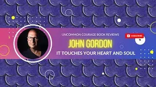 Uncommon Courage touches your heart and soul, John Gordon