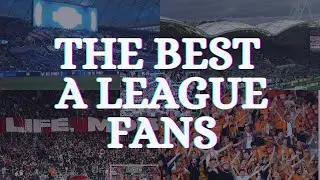 The best A League Fans, Chants and Fun