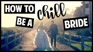 How to be a CHILL Bride! // Wedding Real Talk!