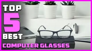 Best Computer Glasses in 2023 - Top 5 Review | Anti Blue Light Glasses
