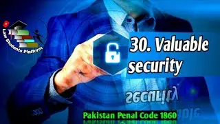 Section 30 Valuable security | Pakistan Penal Code 1860 PPC 1860 | Law Students Platform | LSP