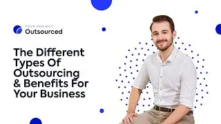 The Different Types Of Outsourcing & Benefits For Your Business | Your Project Outsourced