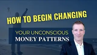 How To Begin Changing Your Unconscious Money Patterns | Start With These For Immediate Impact
