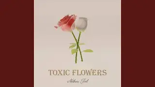 Toxic Flowers