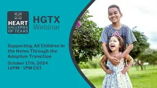 HGTX Webinar: Supporting all Children in the Home Through the Adoption Transition, October 2024