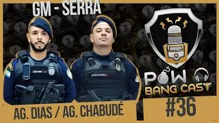 Ag. Dias e Ag. Chabud&eacute; - Guarda Municipal - Serra - ES -  POWBANG CAST #36