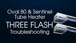 Oval 80 & Sentinel Tube Heater Three Flash Troubleshooting
