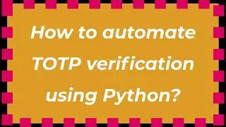 How to automate TOTP verification using Python?