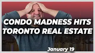 Condo Madness Hits Toronto Real Estate! - Jan 19