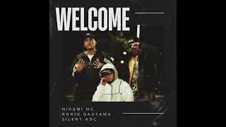WELCOME - Nigami Mc Ft Ronin Gautama x Silent ADC