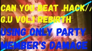 Can You Beat Dot Hack GU Vol1. Rebirth Using Only Party Member's Damage