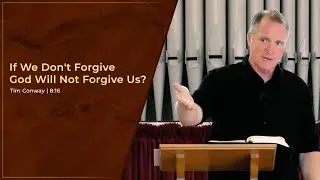 If We Don't Forgive God Will Not Forgive Us? - Tim Conway