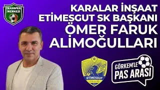 Karalar İnşaat Etimesgut SK Başkanı Ömer Faruk Alimoğulları Konuğumuz | GÖRKEM'LE PAS ARASI