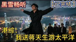 【已完结】🔥《港综：我送蒋天生游太平洋》 🔥#黑道 #都市 #爽文 #热血 #一口气看完 #有声小说