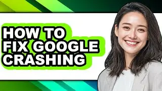 How to Fix Google Crashing (full Guide)