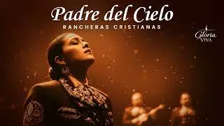 Padre del Cielo RANCHERAS CRISTIANAS DE ADORACIÓN | Cantos al Padre eterno desde el corazón
