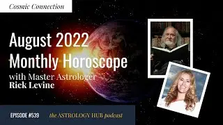 [COSMIC CONNECTION] August 2022 Monthly Horoscope w/ Rick Levine